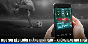 Mẹo Soi Kèo Luôn Thắng Đỉnh Cao – Không Bao Giờ Thua